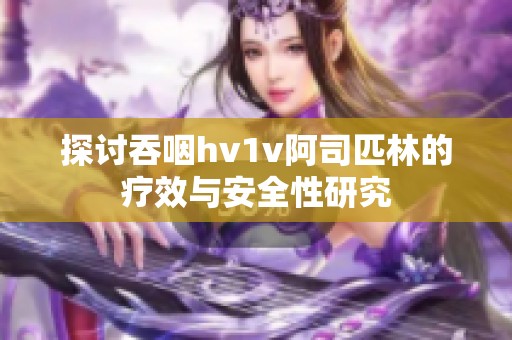 探讨吞咽hv1v阿司匹林的疗效与安全性研究