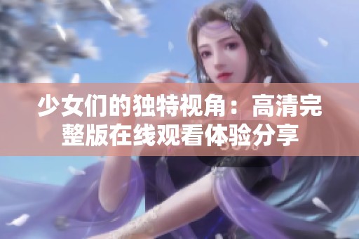 少女们的独特视角：高清完整版在线观看体验分享