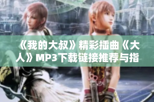 《我的大叔》精彩插曲《大人》MP3下载链接推荐与指南