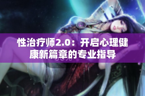 性治疗师2.0：开启心理健康新篇章的专业指导