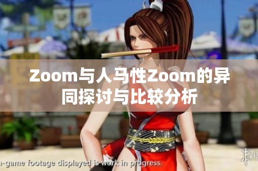 Zoom与人马性Zoom的异同探讨与比较分析