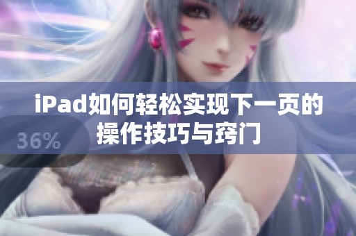 iPad如何轻松实现下一页的操作技巧与窍门