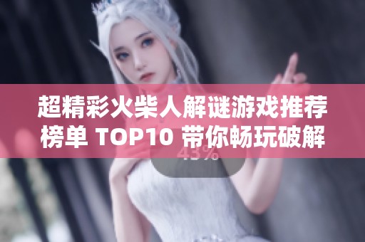 超精彩火柴人解谜游戏推荐榜单 TOP10 带你畅玩破解乐趣