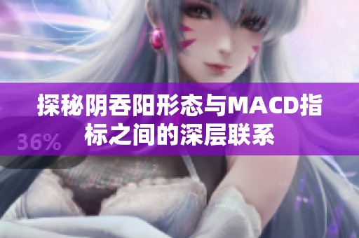 探秘阴吞阳形态与MACD指标之间的深层联系