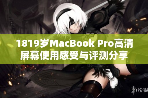 1819岁MacBook Pro高清屏幕使用感受与评测分享