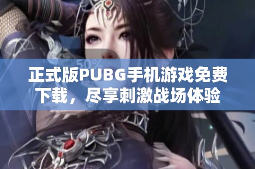 正式版PUBG手机游戏免费下载，尽享刺激战场体验