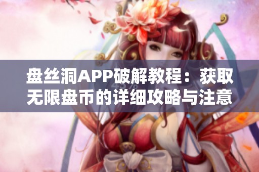 盘丝洞APP破解教程：获取无限盘币的详细攻略与注意事项