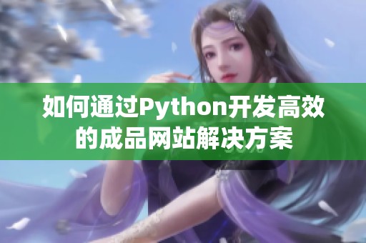 如何通过Python开发高效的成品网站解决方案