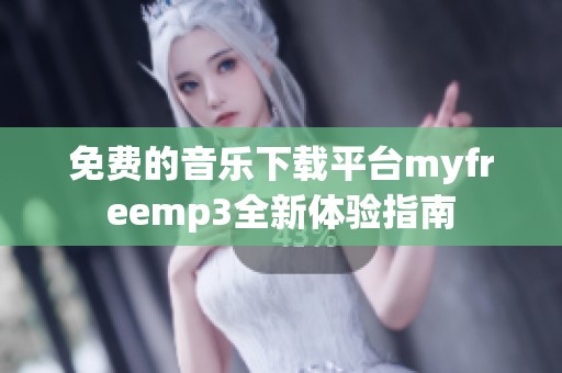 免费的音乐下载平台myfreemp3全新体验指南