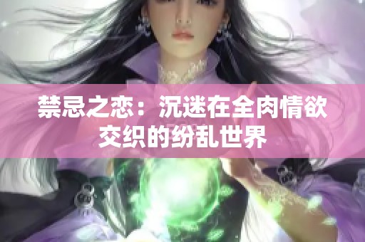 禁忌之恋：沉迷在全肉情欲交织的纷乱世界