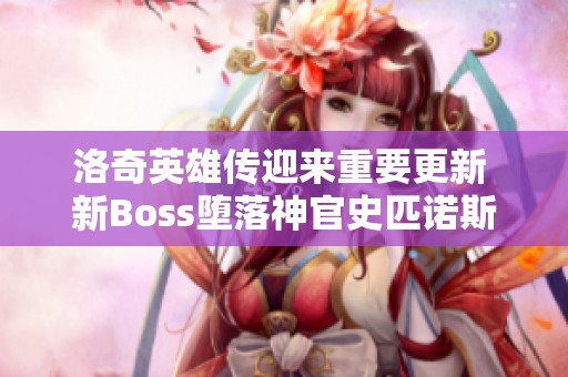 洛奇英雄传迎来重要更新 新Boss堕落神官史匹诺斯正式上线引发热潮