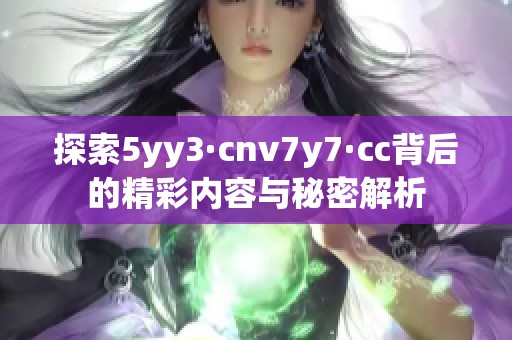 探索5yy3·cnv7y7·cc背后的精彩内容与秘密解析