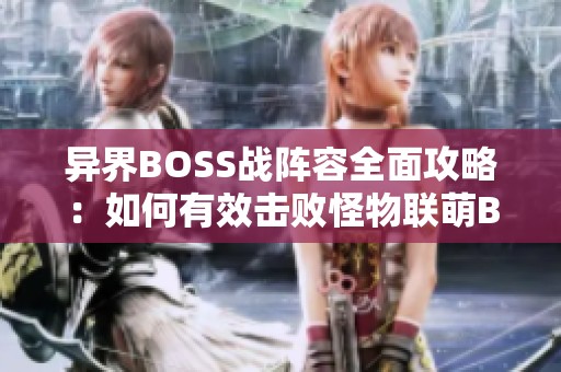 异界BOSS战阵容全面攻略：如何有效击败怪物联萌BOSS