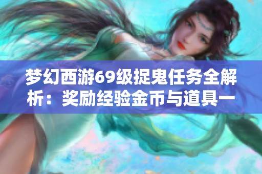 梦幻西游69级捉鬼任务全解析：奖励经验金币与道具一网打尽