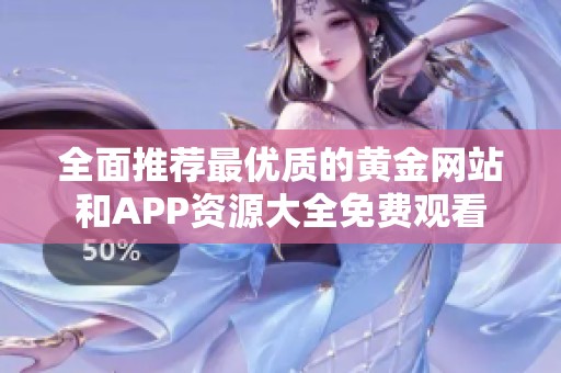 全面推荐最优质的黄金网站和APP资源大全免费观看