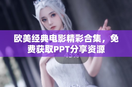 欧美经典电影精彩合集，免费获取PPT分享资源