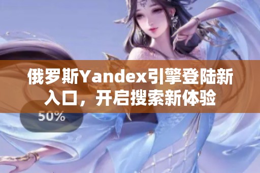 俄罗斯Yandex引擎登陆新入口，开启搜索新体验