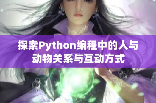 探索Python编程中的人与动物关系与互动方式