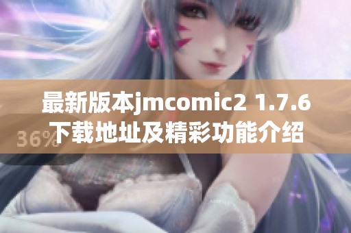 最新版本jmcomic2 1.7.6下载地址及精彩功能介绍