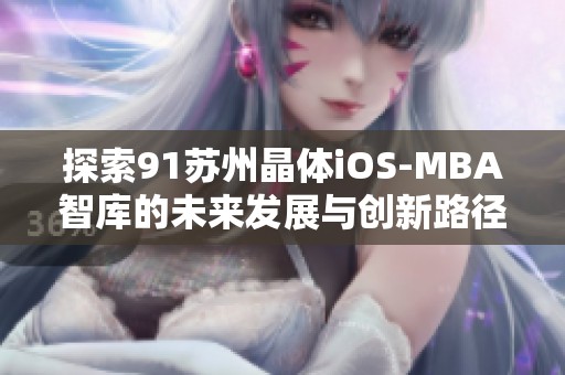 探索91苏州晶体iOS-MBA智库的未来发展与创新路径