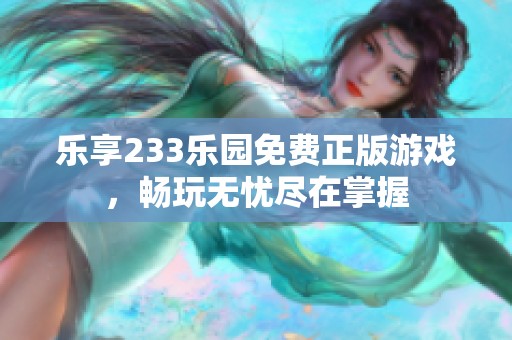 乐享233乐园免费正版游戏，畅玩无忧尽在掌握