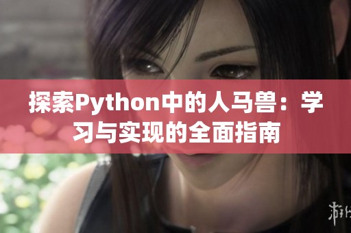 探索Python中的人马兽：学习与实现的全面指南