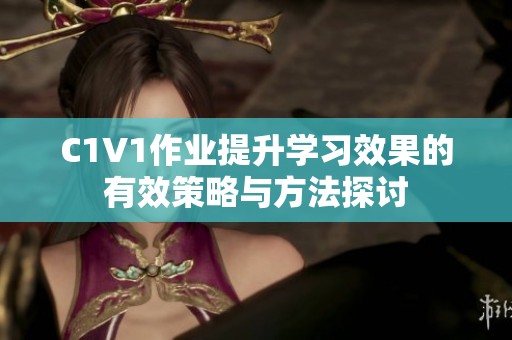 C1V1作业提升学习效果的有效策略与方法探讨