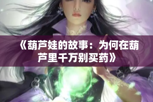 《葫芦娃的故事：为何在葫芦里千万别买药》