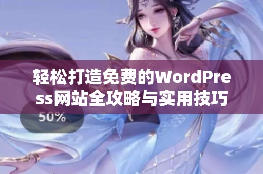 轻松打造免费的WordPress网站全攻略与实用技巧