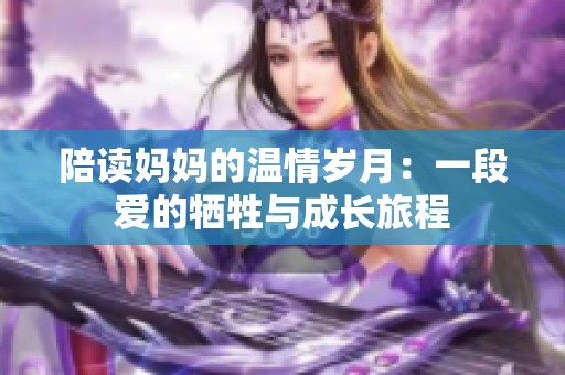 陪读妈妈的温情岁月：一段爱的牺牲与成长旅程