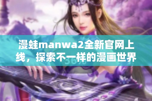 漫蛙manwa2全新官网上线，探索不一样的漫画世界