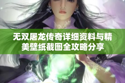 无双屠龙传奇详细资料与精美壁纸截图全攻略分享