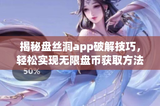 揭秘盘丝洞app破解技巧，轻松实现无限盘币获取方法