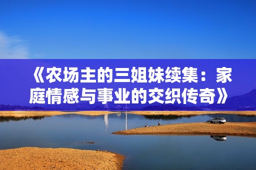 《农场主的三姐妹续集：家庭情感与事业的交织传奇》