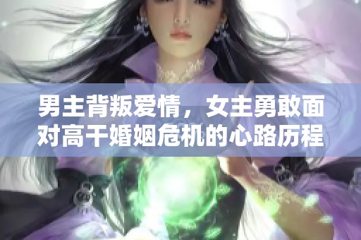 男主背叛爱情，女主勇敢面对高干婚姻危机的心路历程