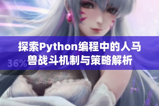 探索Python编程中的人马兽战斗机制与策略解析