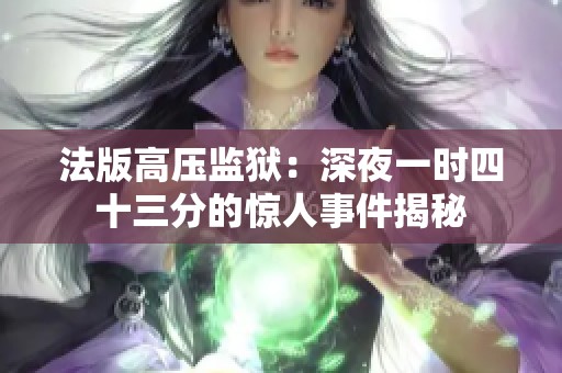 法版高压监狱：深夜一时四十三分的惊人事件揭秘