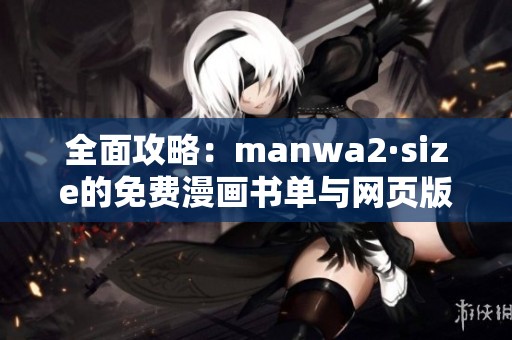 全面攻略：manwa2·size的免费漫画书单与网页版使用指南