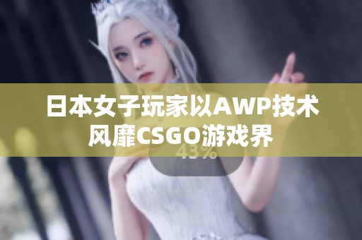 日本女子玩家以AWP技术风靡CSGO游戏界