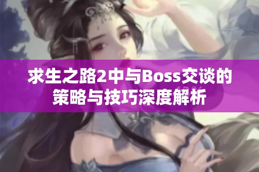 求生之路2中与Boss交谈的策略与技巧深度解析