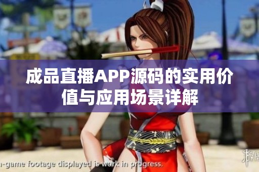 成品直播APP源码的实用价值与应用场景详解