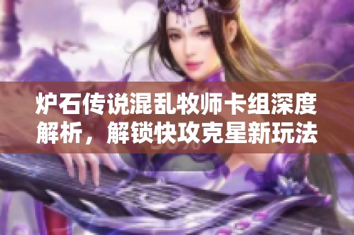 炉石传说混乱牧师卡组深度解析，解锁快攻克星新玩法！