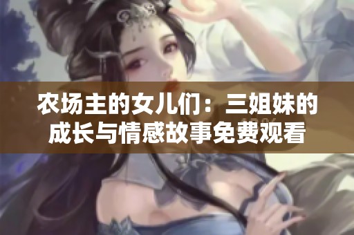 农场主的女儿们：三姐妹的成长与情感故事免费观看