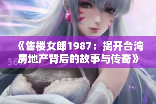 《售楼女郎1987：揭开台湾房地产背后的故事与传奇》