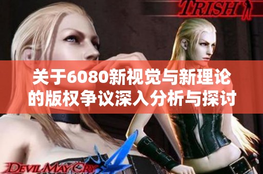 关于6080新视觉与新理论的版权争议深入分析与探讨