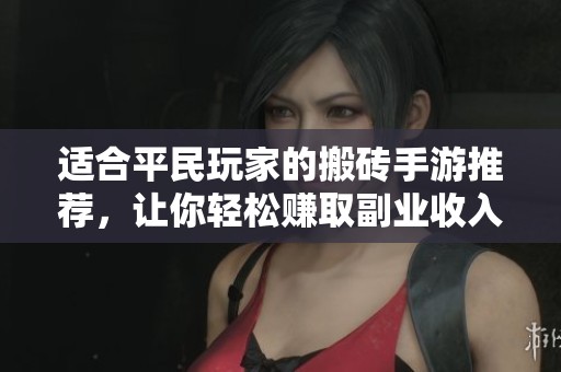 适合平民玩家的搬砖手游推荐，让你轻松赚取副业收入的三大攻略