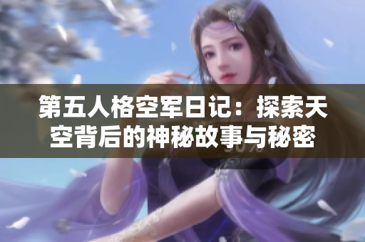 第五人格空军日记：探索天空背后的神秘故事与秘密