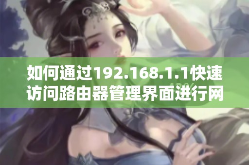 如何通过192.168.1.1快速访问路由器管理界面进行网络设置调整