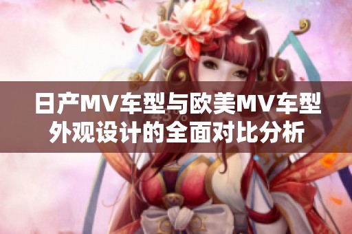 日产MV车型与欧美MV车型外观设计的全面对比分析