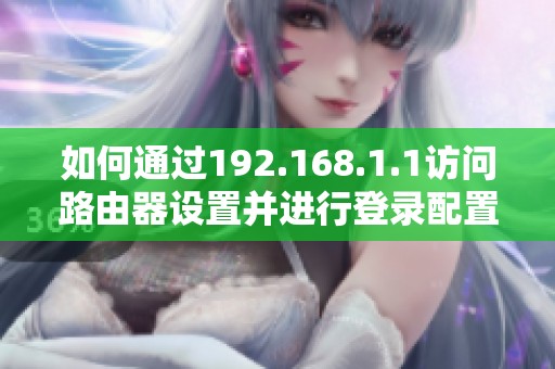 如何通过192.168.1.1访问路由器设置并进行登录配置详解